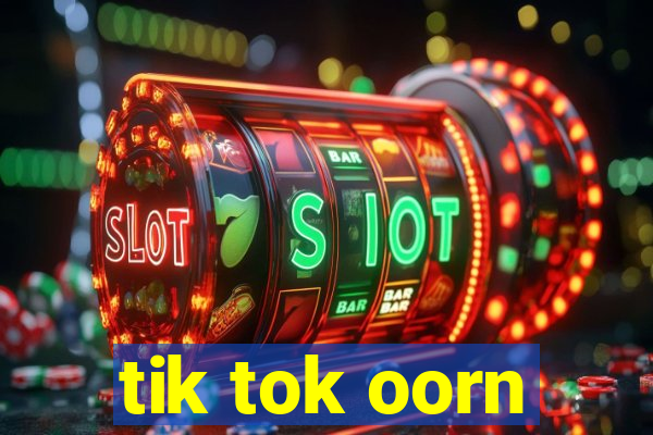 tik tok oorn